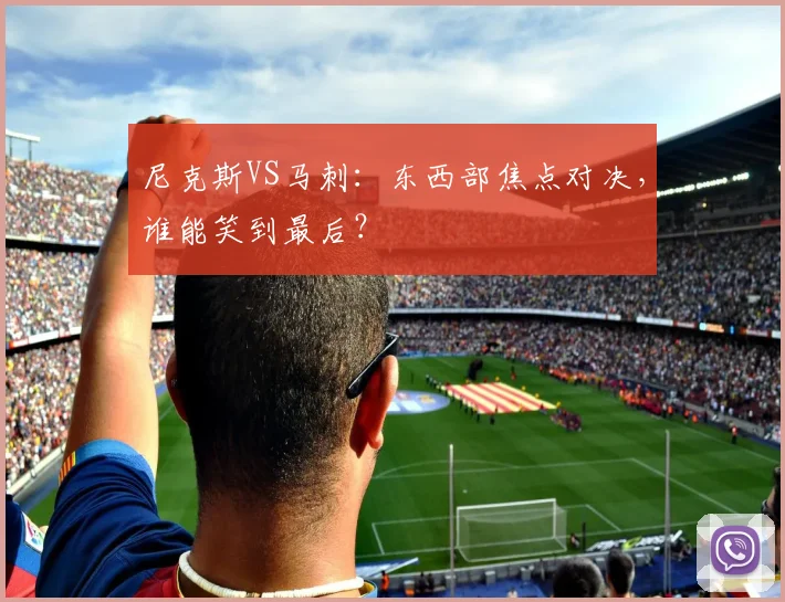 尼克斯VS马刺：东西部焦点对决，谁能笑到最后？