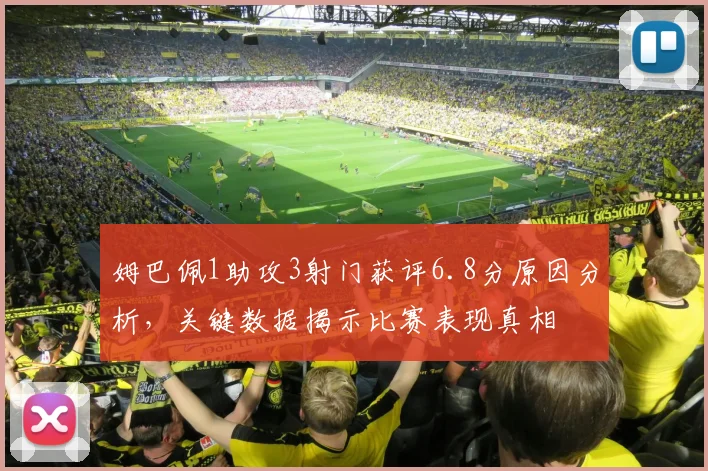 姆巴佩1助攻3射门获评6.8分原因分析，关键数据揭示比赛表现真相