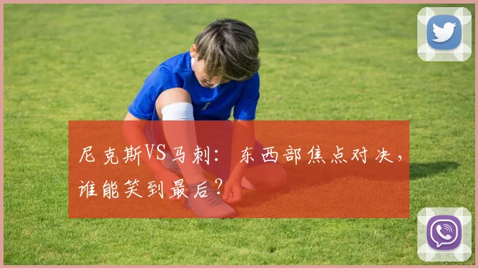 尼克斯VS马刺：东西部焦点对决，谁能笑到最后？