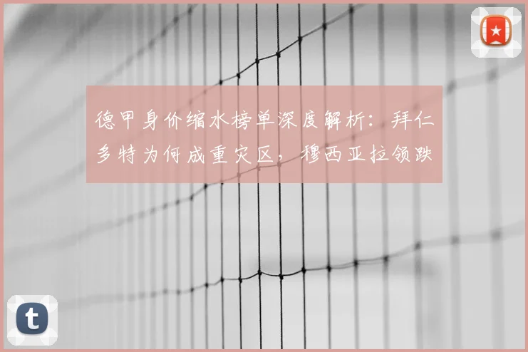 德甲身价缩水榜单深度解析：拜仁多特为何成重灾区，穆西亚拉领跌的背后原因