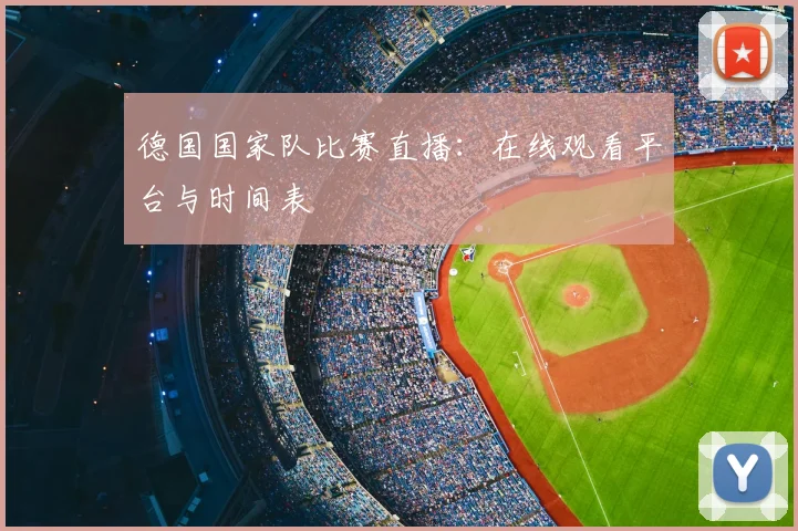 德国国家队比赛直播：在线观看平台与时间表