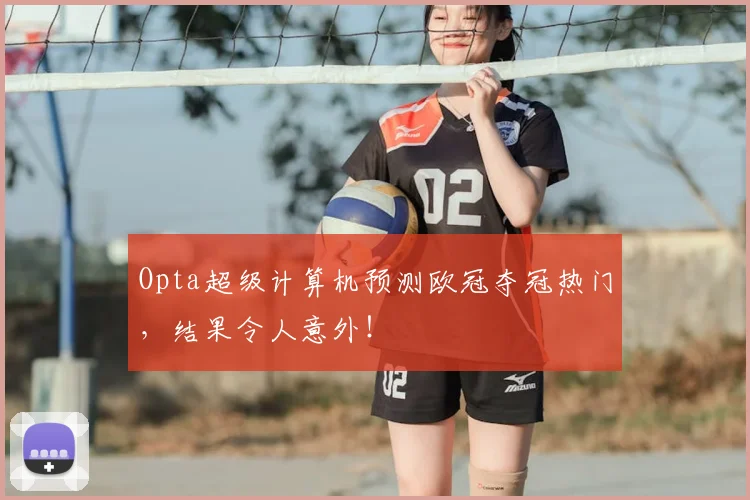 Opta超级计算机预测欧冠夺冠热门，结果令人意外！